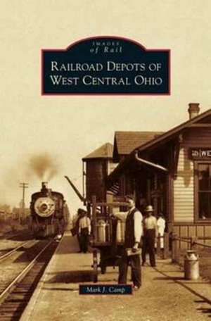 Railroad Depots of West Central Ohio de Mark J. Camp