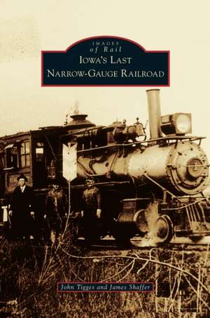 Iowa's Last Narrow-Gauge Railroad de John Tigges