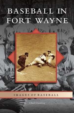 Baseball in Fort Wayne de Chad Gramling