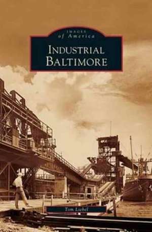 Industrial Baltimore de Tom Liebel