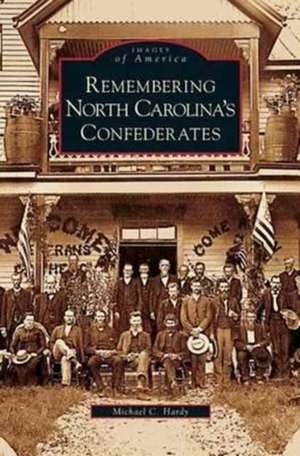 Remembering North Carolina's Confederates de Michael C. Hardy