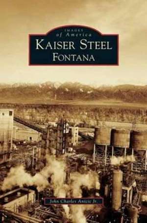 Kaiser Steel, Fontana de John Charles Anicic Jr