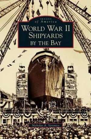 World War II Shipyards by the Bay de Nicholas a. Veronico