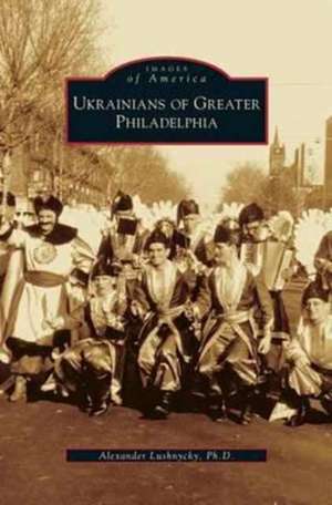 Ukrainians of Greater Philadelphia de Alex Lushnycky