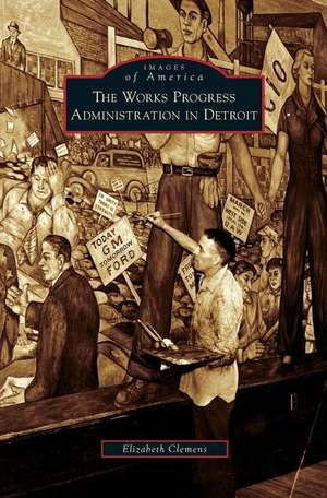 Works Progress Administration in Detroit de Elizabeth Clemens