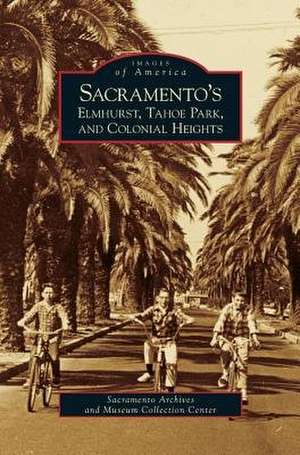 Sacramento's Elmhurst, Tahoe Park and Colonial Heights de Sacramento Archives and Museum Collectio