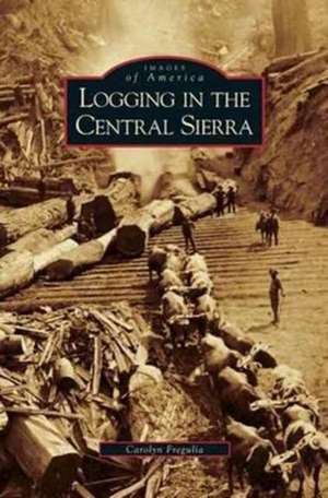 Logging in the Central Sierra de Carolyn Fregulia