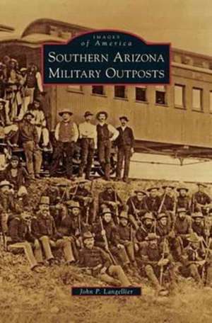 Southern Arizona Military Outposts de John P. Langellier