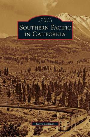 Southern Pacific in California de Kerry Sullivan