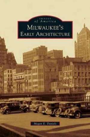 Milwaukee's Early Architecture de Megan E. Daniels