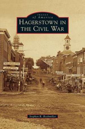 Hagerstown in the Civil War de Stephen R. Bockmiller