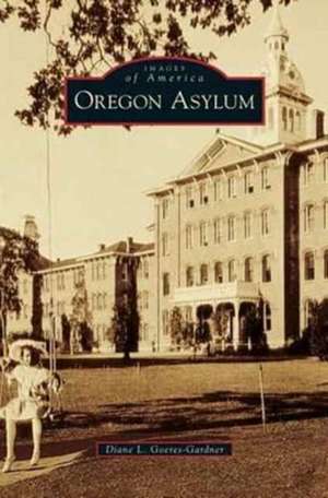 Oregon Asylum de Diane L. Goeres-Gardner