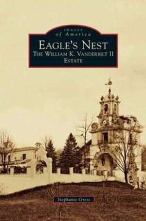 Eagle's Nest: The William K. Vanderbilt II Estate de Stephanie Gress