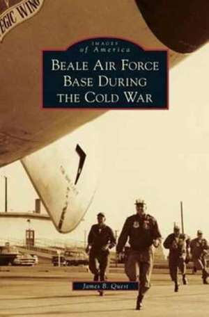 Beale Air Force Base During the Cold War de James B. Quest