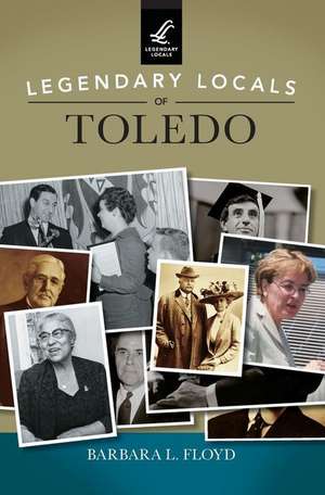 Legendary Locals of Toledo de Barbara L Floyd