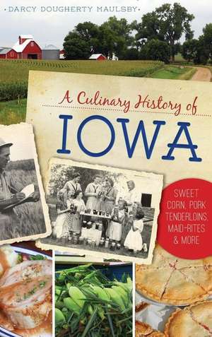 A Culinary History of Iowa de Darcy Dougherty Maulsby