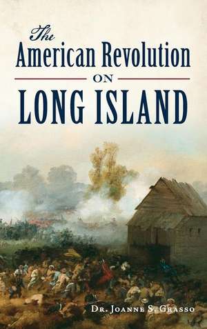 The American Revolution on Long Island de Joanne S Grasso