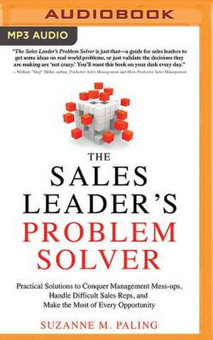 The Sales Leader's Problem Solver: Practical Solutions to Conquer Management Mess-Ups, Handle Difficult Sales Reps, and Make the Most of Every Opportu de Suzanne M. Paling