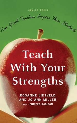 Teach with Your Strengths: How Great Teachers Inspire Their Students de Rosanne Liesveld