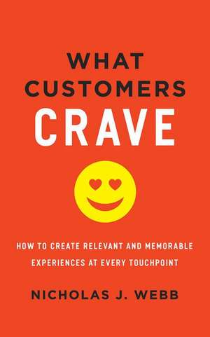 What Customers Crave: How to Create Relevant and Memorable Experiences at Every Touchpoint de Nicholas J. Webb