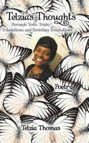 Telzia's Thoughts through Tests, Trials, Tribulations, and Resisting Temptations de Telzia Thomas