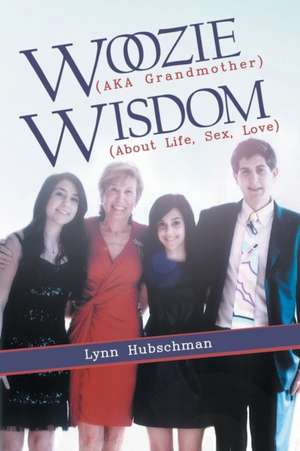 Woozie (Aka Grandmother) Wisdom (about Life, Sex, Love) de Lynn Hubschman