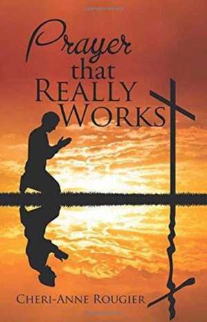 Prayer That Really Works de Cheri-Anne Rougier