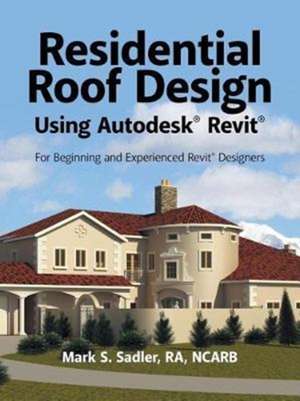 Residential Roof Design Using Autodesk® Revit® de Mark S. Sadler Ra Ncarb