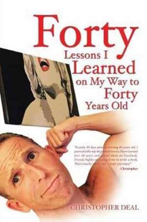 Forty Lessons I Learned on My Way to Forty Years Old de Christopher Deal