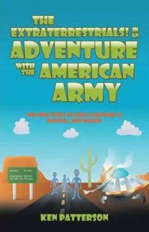 The Extraterrestrials! In an Adventure with the American Army de Ken Patterson