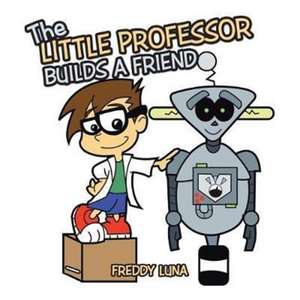 The Little Professor Builds a Friend de Freddy Luna