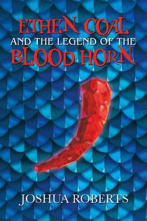 Ethen Coal and the Legend of the Blood Horn de Joshua Roberts