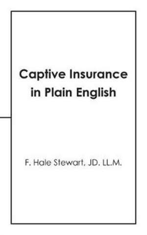 Captive Insurance in Plain English de F. Hale Stewart JD. LL. M.