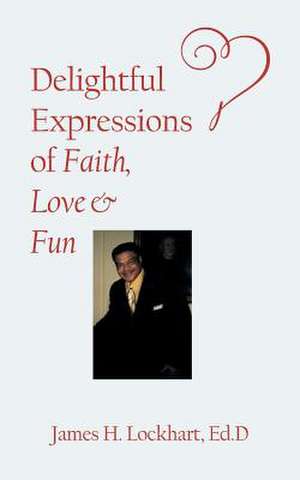 Delightful Expressions of Faith, Love & Fun de Lockhart, Ed D. James H.