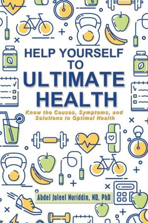 Help Yourself to Ultimate Health: Know the Causes, Symptoms, and Solutions to Optimal Health de Abdel Jaleel Nuriddin Nd