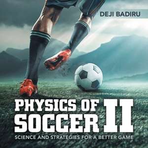 Physics of Soccer Ii: Science and Strategies for a Better Game de Deji Badiru