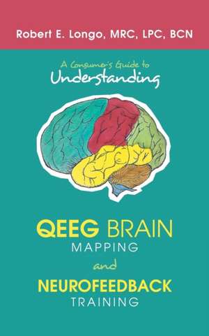 A Consumer'S Guide to Understanding Qeeg Brain Mapping and Neurofeedback Training de Robert E. Longo