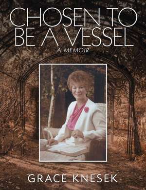 Chosen to Be a Vessel de Grace Knesek