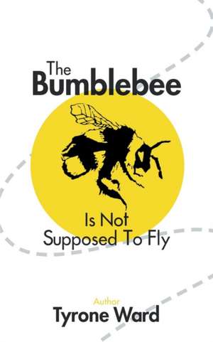 The Bumblebee Is Not Supposed to Fly de Tyrone Ward