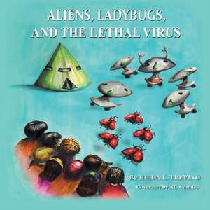 Aliens, Ladybugs, and the Lethal Virus de Hilda Trevino