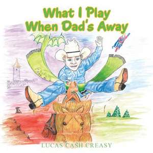 What I Play When Dad's Away de Lucas Cash Creasy