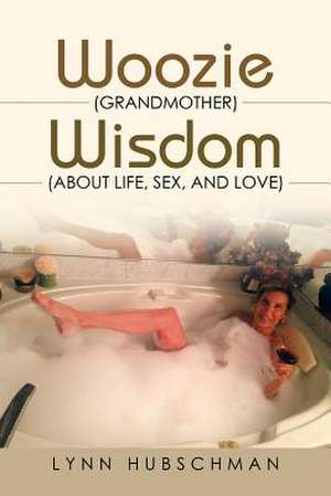 Woozie (Grandmother) Wisdom (About Life, Sex, and Love) de Lynn Hubschman