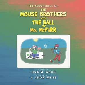 The Adventures of the Mouse Brothers with the Ball and Ms. Mcfurr de Tina M White