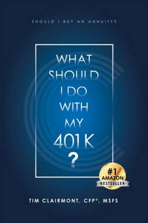 What Should I Do with My 401k? de Tim Clairmont