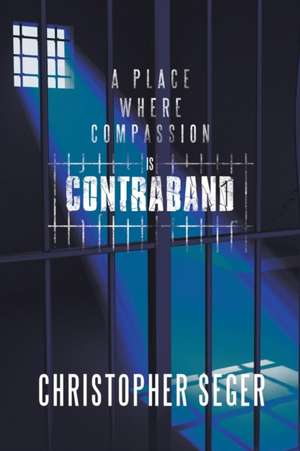 A Place Where Compassion Is Contraband de Christopher Seger