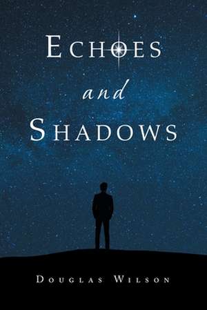 Echoes and Shadows de Douglas Wilson