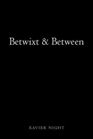 Betwixt & Between de Xavier Night