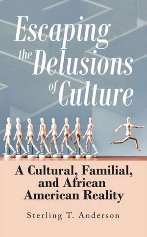 Escaping the Delusions of Culture: A Cultural, Familial, and African American Reality de Sterling T. Anderson