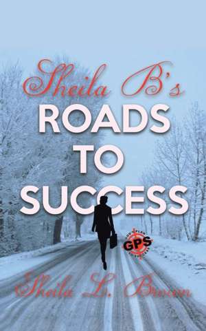 Sheila B's Roads to Success de Sheila L. Brown