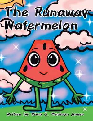 The Runaway Watermelon de Rhea G. Madison James